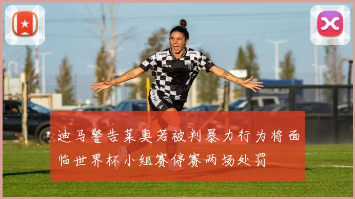 迪马警告莱奥若被判暴力行为将面临世界杯小组赛停赛两场处罚