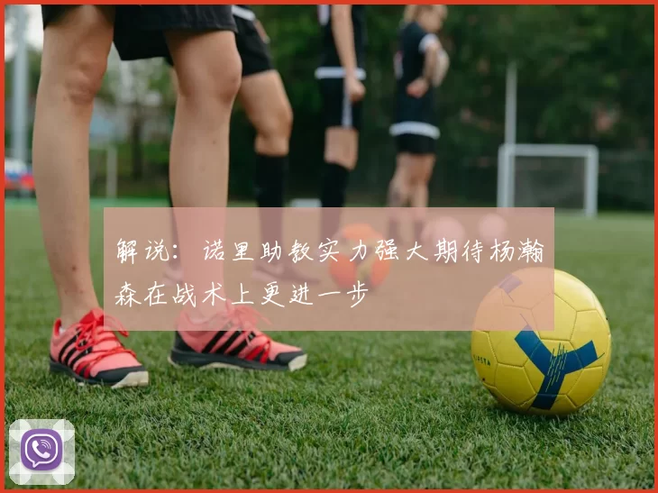 解说：诺里助教实力强大期待杨瀚森在战术上更进一步